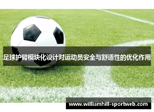 足球护臂模块化设计对运动员安全与舒适性的优化作用